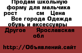 Продам школьную форму для мальчика, рост 128-130 см › Цена ­ 600 - Все города Одежда, обувь и аксессуары » Другое   . Ярославская обл.